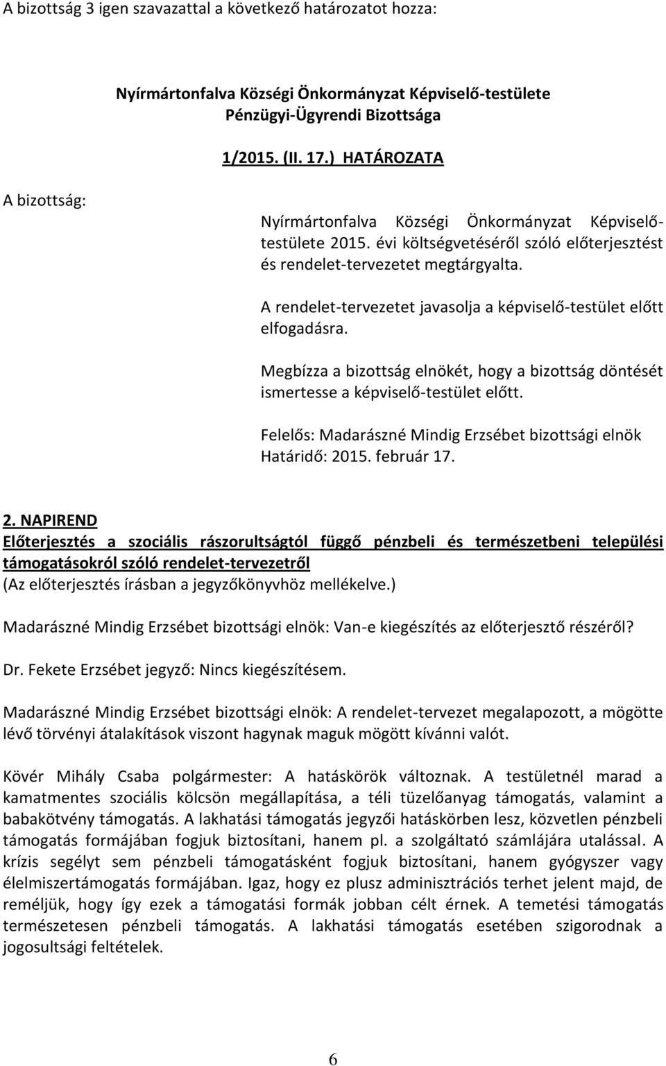 A rendelet-tervezetet javasolja a képviselő-testület előtt elfogadásra. Megbízza a bizottság elnökét, hogy a bizottság döntését ismertesse a képviselő-testület előtt.