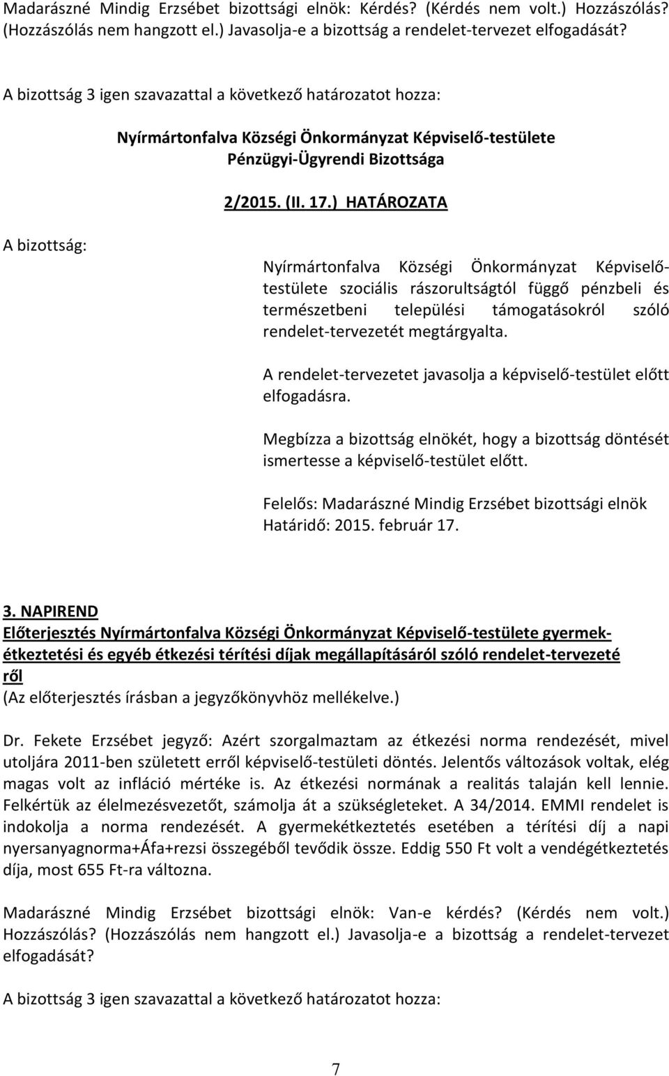 ) HATÁROZATA A bizottság: Nyírmártonfalva Községi Önkormányzat Képviselőtestülete szociális rászorultságtól függő pénzbeli és természetbeni települési támogatásokról szóló rendelet-tervezetét