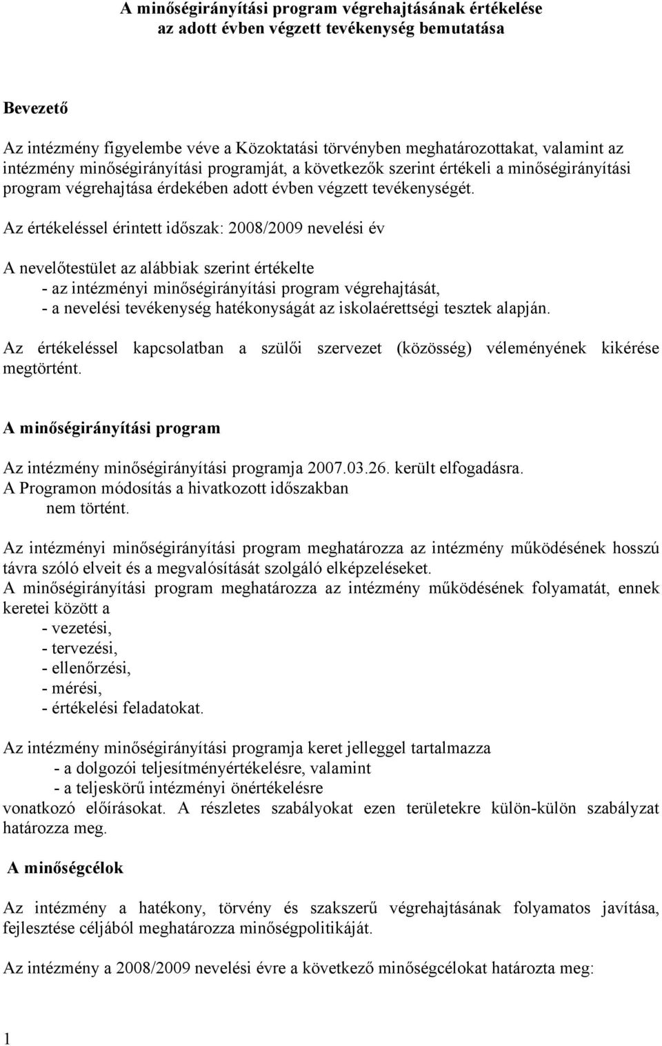 Az értékeléssel érintett időszak: 2008/2009 nevelési év A nevelőtestület az alábbiak szerint értékelte - az intézményi minőségirányítási program végrehajtását, - a nevelési tevékenység hatékonyságát