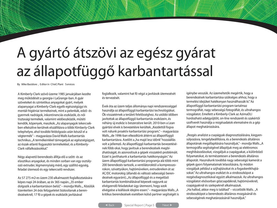 A gyár szöveteket és szintetikus anyagokat gyárt, melyek alapanyagai a Kimberly-Clark egyéb egészségügyi és mentál-higiéniai termékeinek, mint a pelenkák, edző- és gyermek nadrágok, inkontinenciás