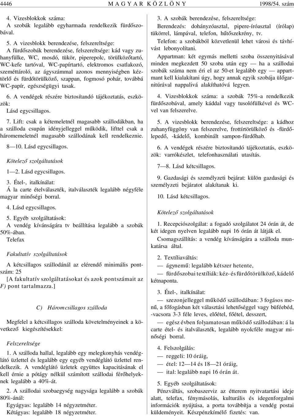 csatlakozó, szeméttároló, az ágyszámmal azonos mennyiségben kéztörl ó és fürd ótörülköz ó, szappan, fogmosó pohár, továbbá WC-papír, egészségügyi tasak. 6.