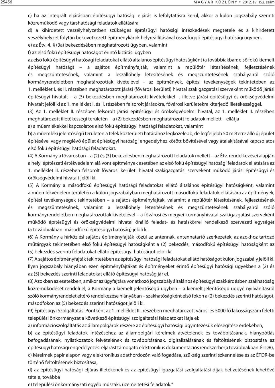veszélyhelyzetben szükséges építésügyi hatósági intézkedések megtétele és a kihirdetett veszélyhelyzet folytán bekövetkezett építménykárok helyreállításával összefüggõ építésügyi hatósági ügyben, e)