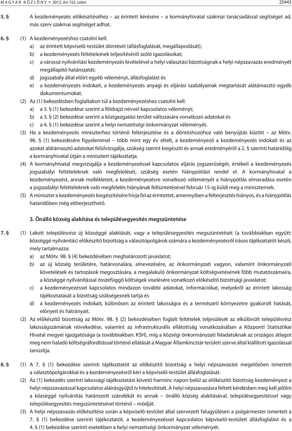nyilvánítási kezdeményezés kivételével a helyi választási bizottságnak a helyi népszavazás eredményét megállapító határozatát; d) jogszabály által elõírt egyéb véleményt, állásfoglalást és e) a