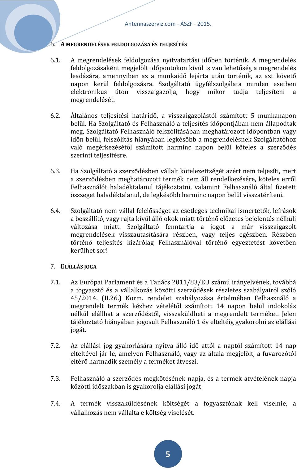 Szolgáltató ügyfélszolgálata minden esetben elektronikus úton visszaigazolja, hogy mikor tudja teljesíteni a megrendelését. 6.2.