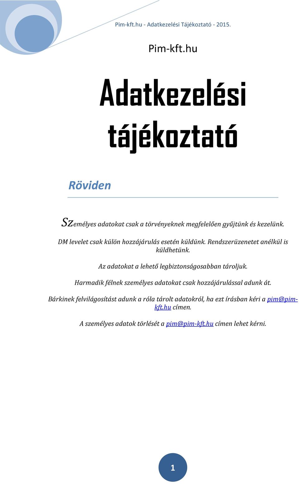 Az adatokat a lehető legbiztonságosabban tároljuk. Harmadik félnek személyes adatokat csak hozzájárulással adunk át.