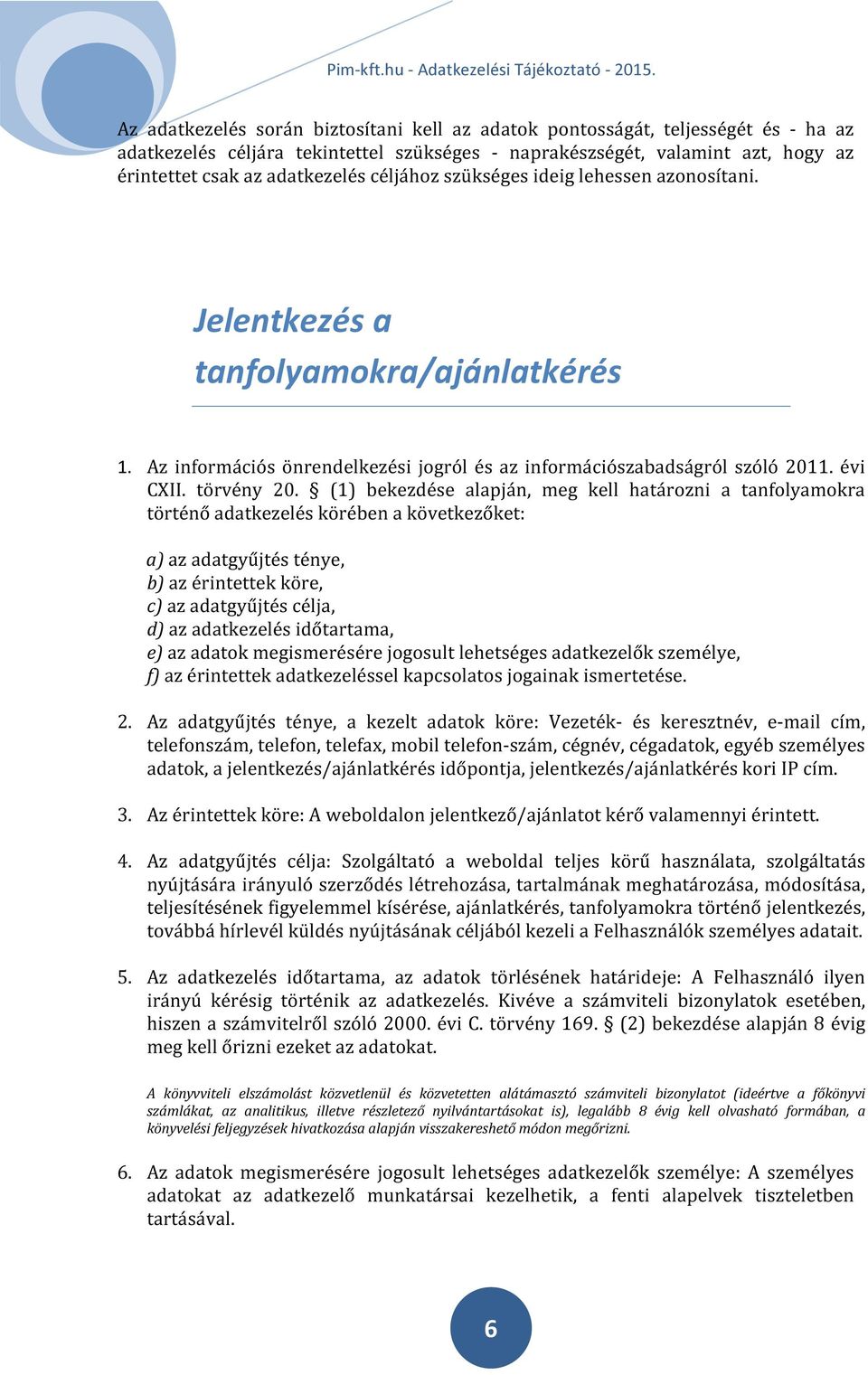 (1) bekezdése alapján, meg kell határozni a tanfolyamokra történő adatkezelés körében a következőket: a) az adatgyűjtés ténye, b) az érintettek köre, c) az adatgyűjtés célja, d) az adatkezelés
