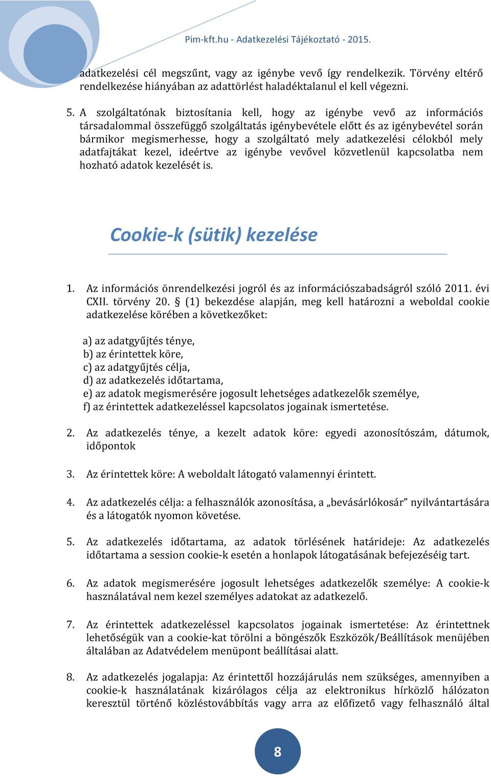 mely adatkezelési célokból mely adatfajtákat kezel, ideértve az igénybe vevővel közvetlenül kapcsolatba nem hozható adatok kezelését is. Cookie-k (sütik) kezelése 1.