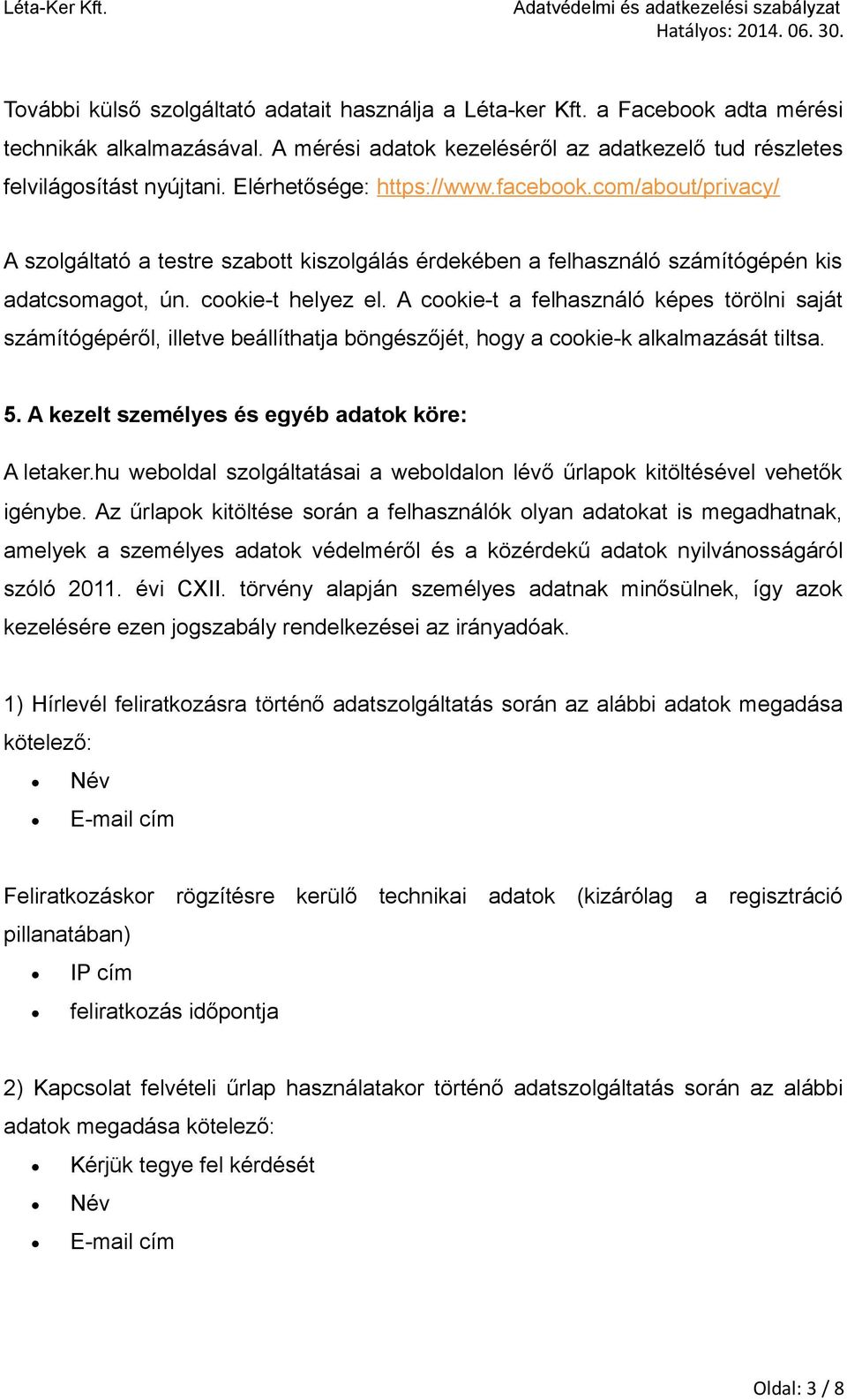 A cookie-t a felhasználó képes törölni saját számítógépéről, illetve beállíthatja böngészőjét, hogy a cookie-k alkalmazását tiltsa. 5. A kezelt személyes és egyéb adatok köre: A letaker.