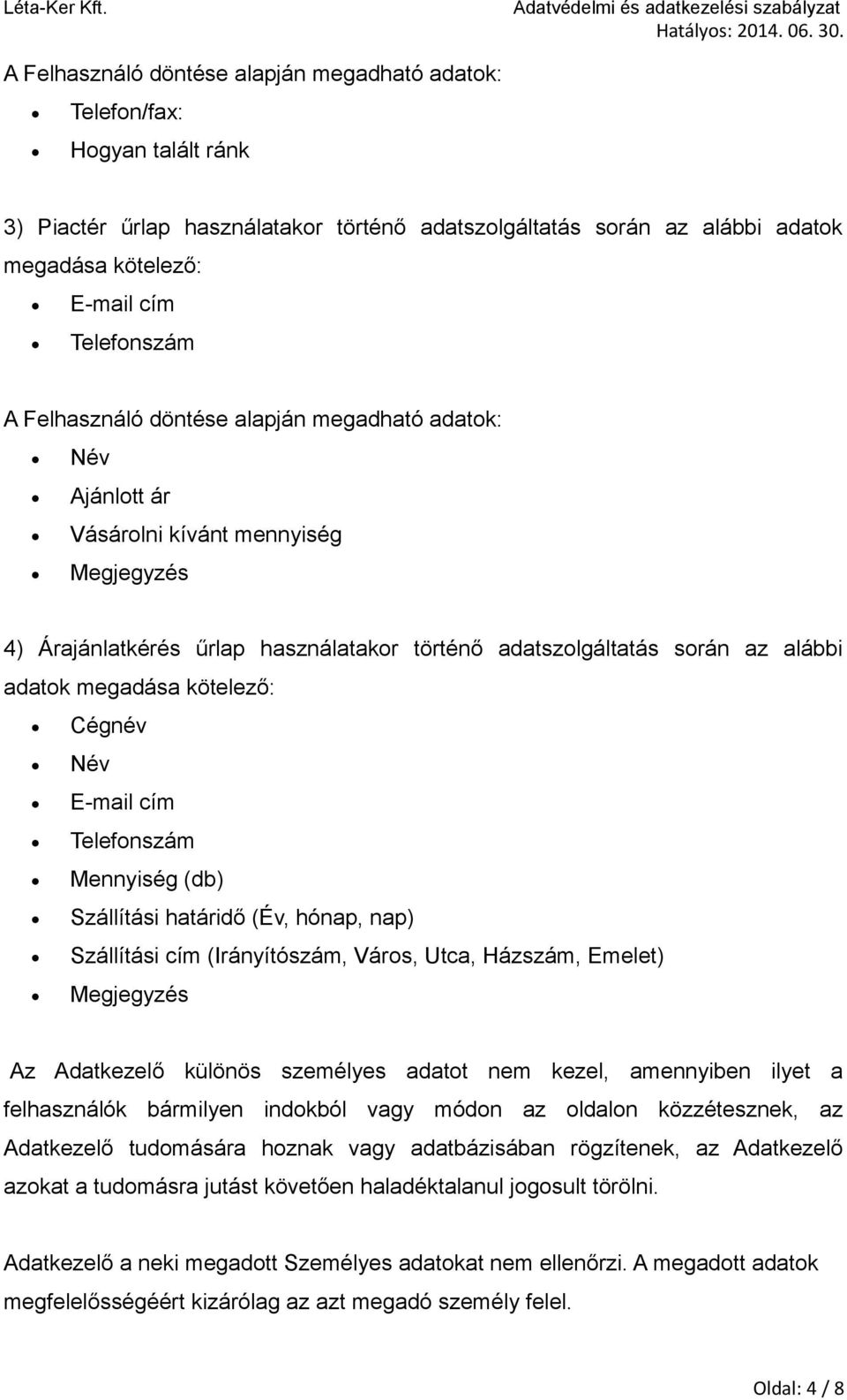 megadása kötelező: Cégnév Név E-mail cím Telefonszám Mennyiség (db) Szállítási határidő (Év, hónap, nap) Szállítási cím (Irányítószám, Város, Utca, Házszám, Emelet) Megjegyzés Az Adatkezelő különös