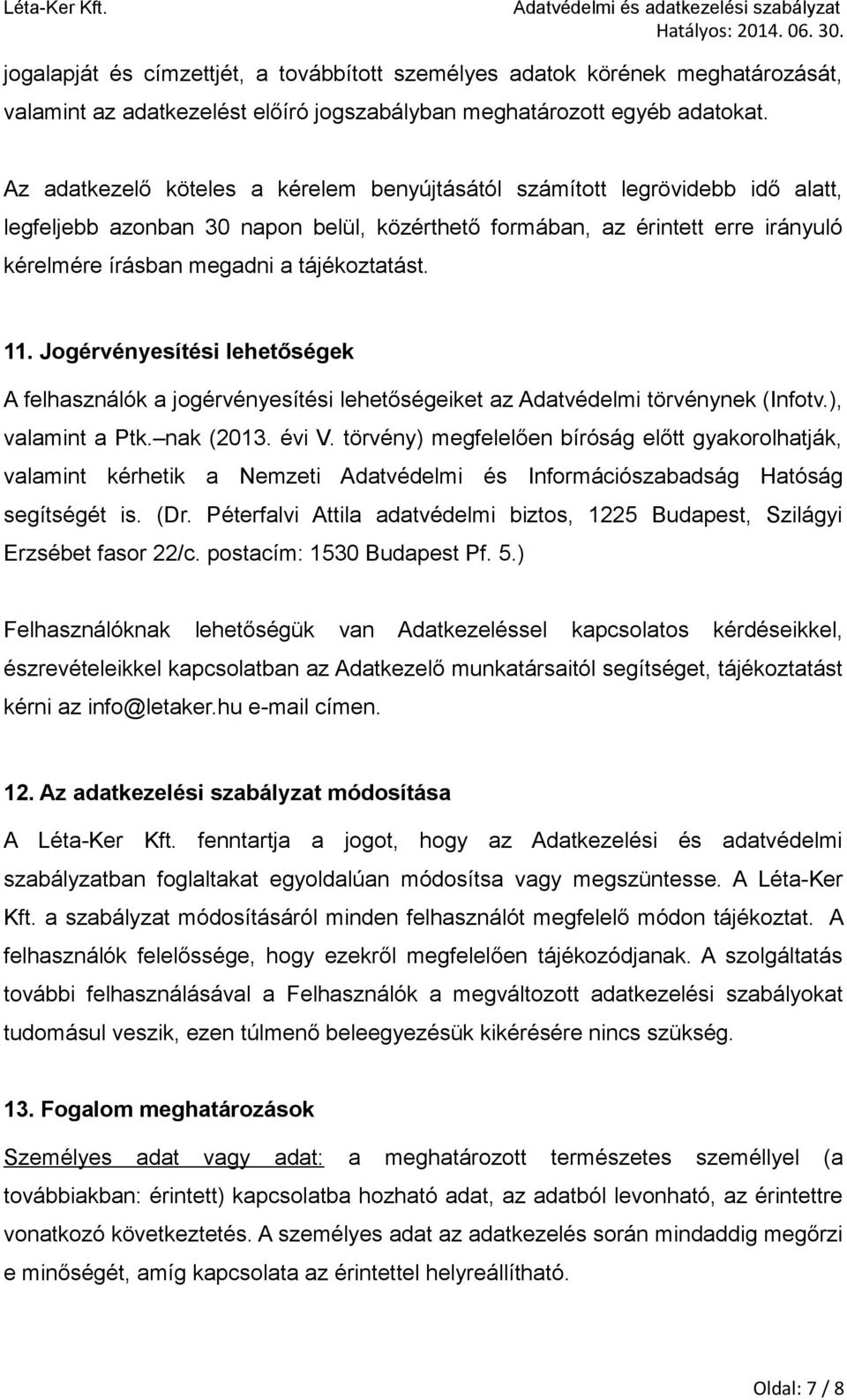 tájékoztatást. 11. Jogérvényesítési lehetőségek A felhasználók a jogérvényesítési lehetőségeiket az Adatvédelmi törvénynek (Infotv.), valamint a Ptk. nak (2013. évi V.