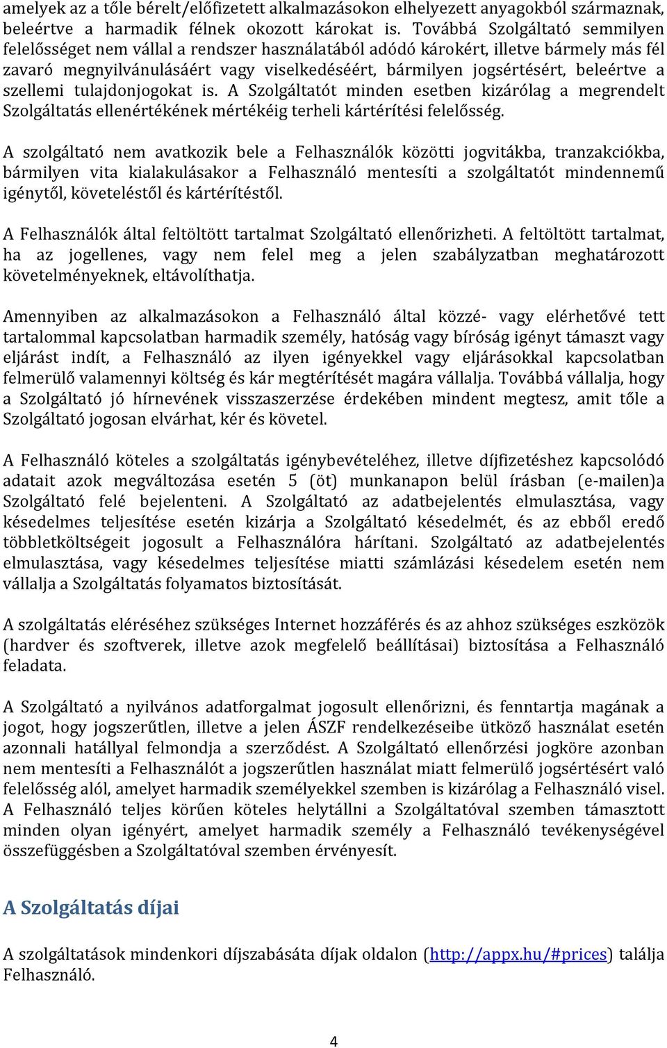 a szellemi tulajdonjogokat is. A Szolgáltatót minden esetben kizárólag a megrendelt Szolgáltatás ellenértékének mértékéig terheli kártérítési felelősség.