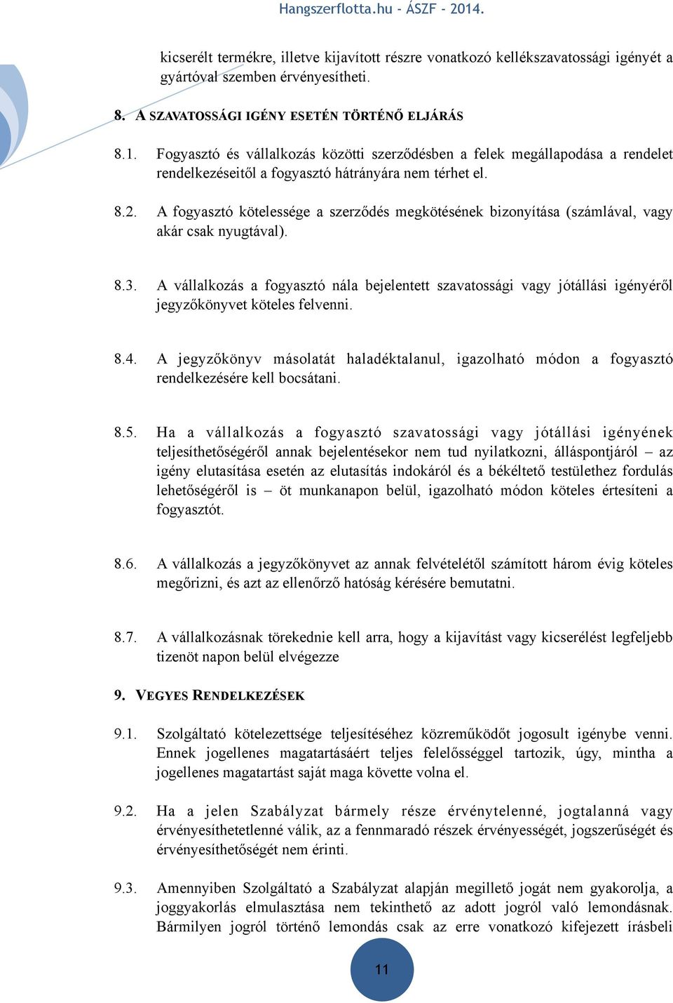 A fogyasztó kötelessége a szerződés megkötésének bizonyítása (számlával, vagy akár csak nyugtával). 8.3.