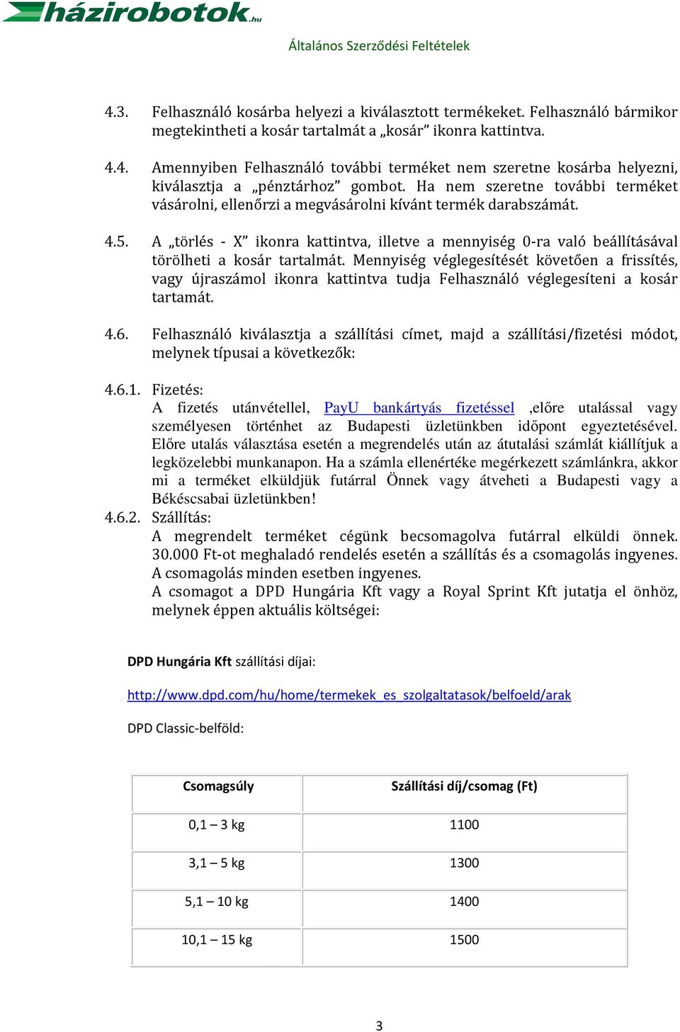 A törlés - X ikonra kattintva, illetve a mennyiség 0-ra való beállításával törölheti a kosár tartalmát.