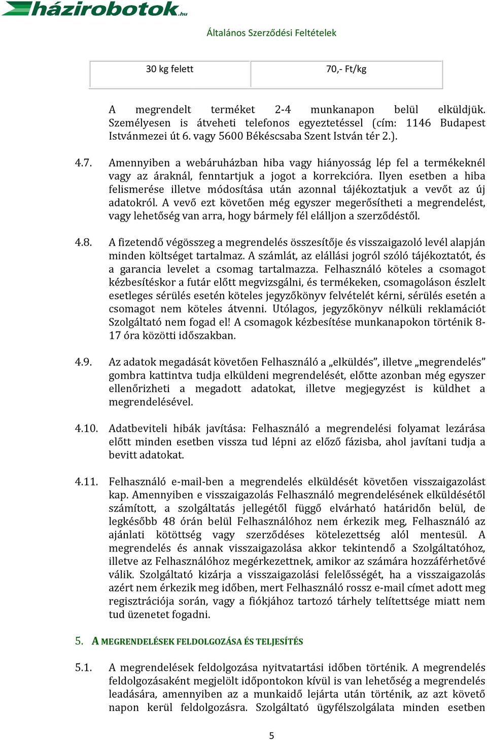Ilyen esetben a hiba felismerése illetve módosítása után azonnal tájékoztatjuk a vevőt az új adatokról.