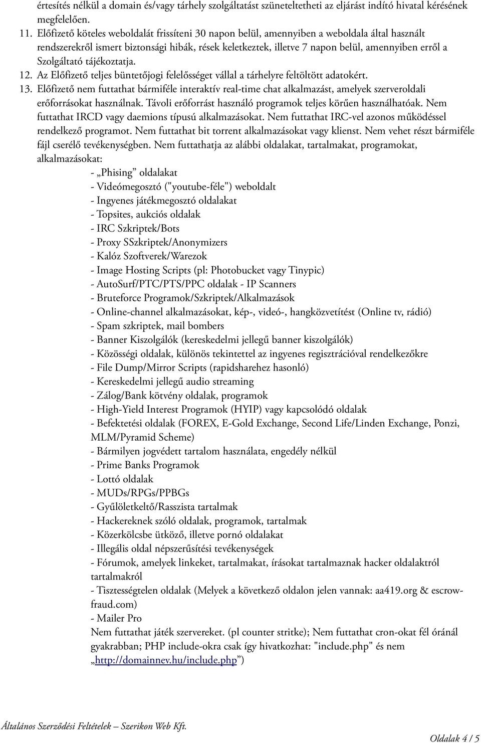 Szolgáltató tájékoztatja. 12. Az Előfizető teljes büntetőjogi felelősséget vállal a tárhelyre feltöltött adatokért. 13.