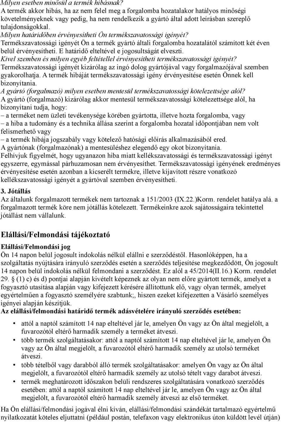 Milyen határidőben érvényesítheti Ön termékszavatossági igényét? Termékszavatossági igényét Ön a termék gyártó általi forgalomba hozatalától számított két éven belül érvényesítheti.