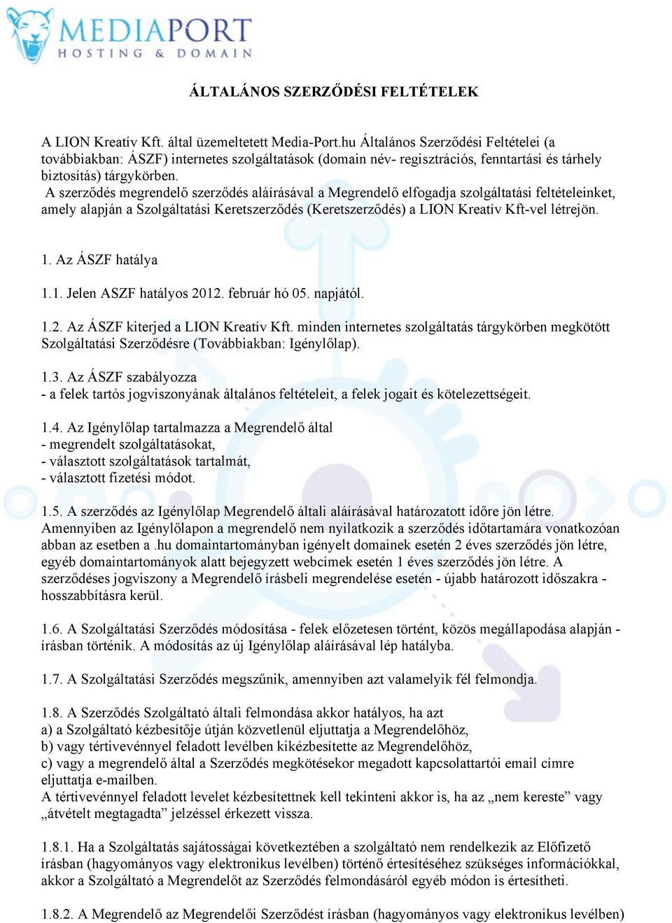 A szerződés megrendelő szerződés aláírásával a Megrendelő elfogadja szolgáltatási feltételeinket, amely alapján a Szolgáltatási Keretszerződés (Keretszerződés) a LION Kreatív Kft-vel létrejön. 1.