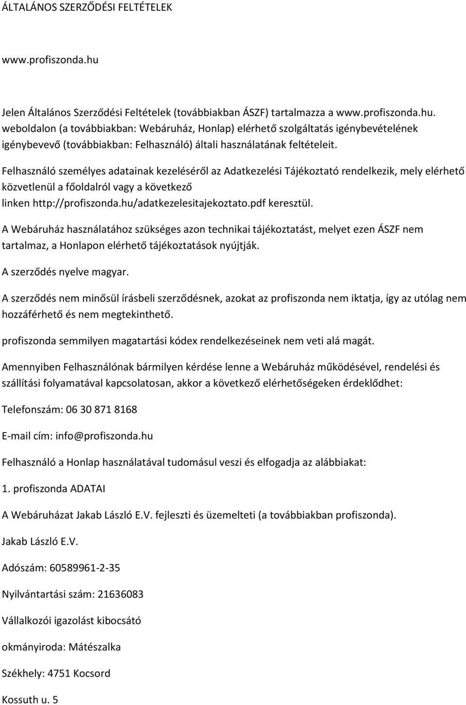 weboldalon (a továbbiakban: Webáruház, Honlap) elérhető szolgáltatás igénybevételének igénybevevő (továbbiakban: Felhasználó) általi használatának feltételeit.