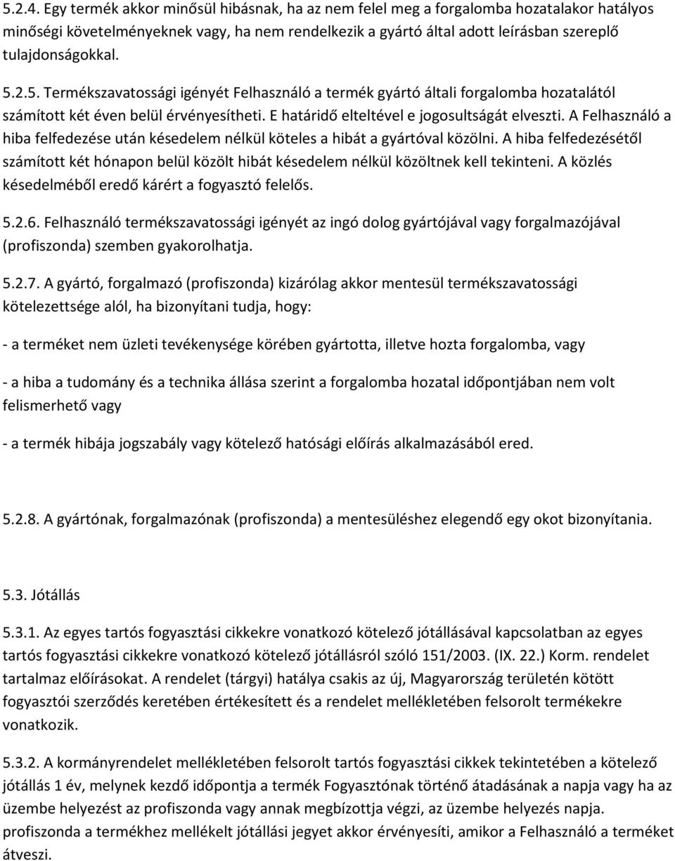 2.5. Termékszavatossági igényét Felhasználó a termék gyártó általi forgalomba hozatalától számított két éven belül érvényesítheti. E határidő elteltével e jogosultságát elveszti.