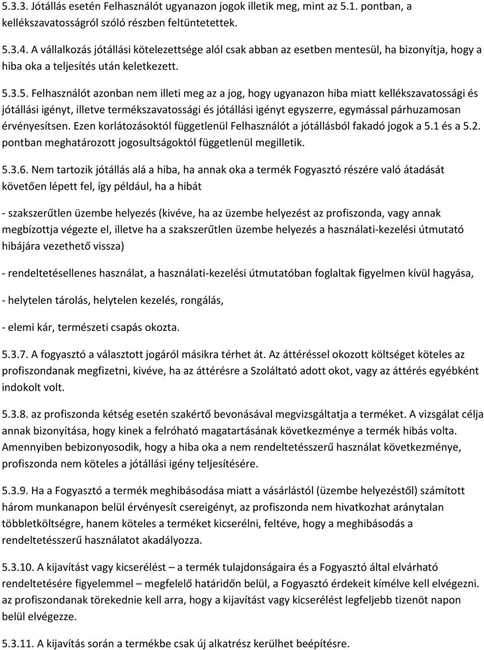 3.5. Felhasználót azonban nem illeti meg az a jog, hogy ugyanazon hiba miatt kellékszavatossági és jótállási igényt, illetve termékszavatossági és jótállási igényt egyszerre, egymással párhuzamosan