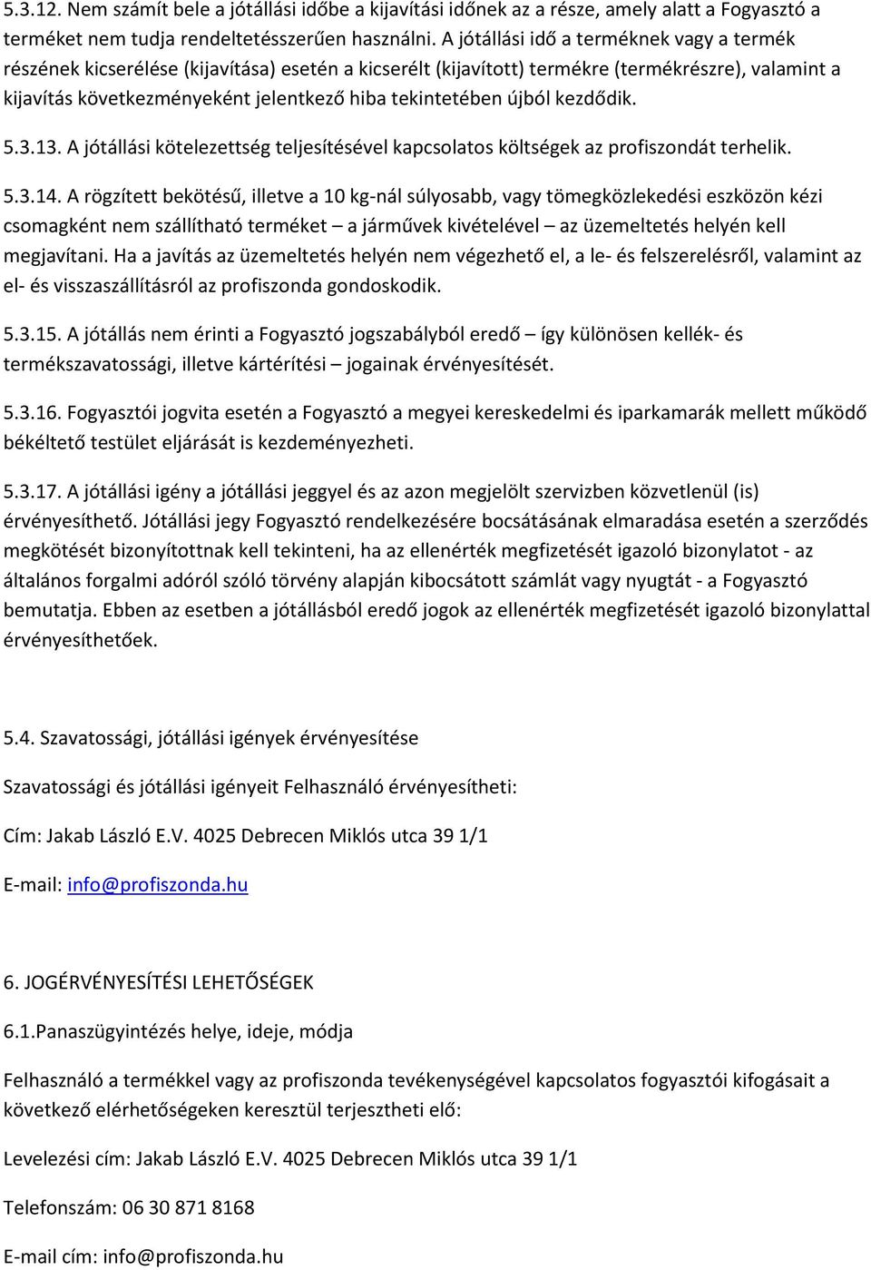 tekintetében újból kezdődik. 5.3.13. A jótállási kötelezettség teljesítésével kapcsolatos költségek az profiszondát terhelik. 5.3.14.