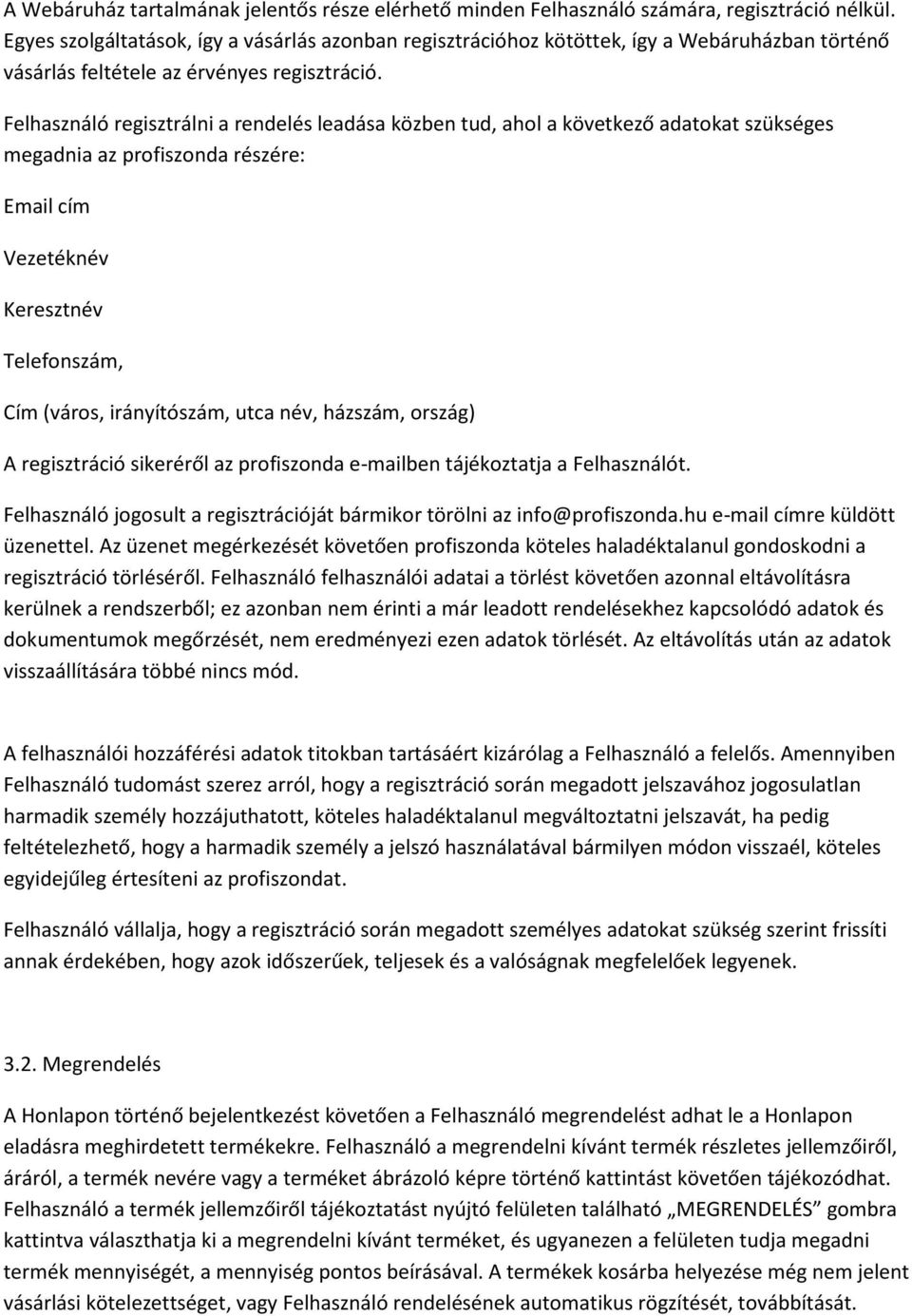 Felhasználó regisztrálni a rendelés leadása közben tud, ahol a következő adatokat szükséges megadnia az profiszonda részére: Email cím Vezetéknév Keresztnév Telefonszám, Cím (város, irányítószám,