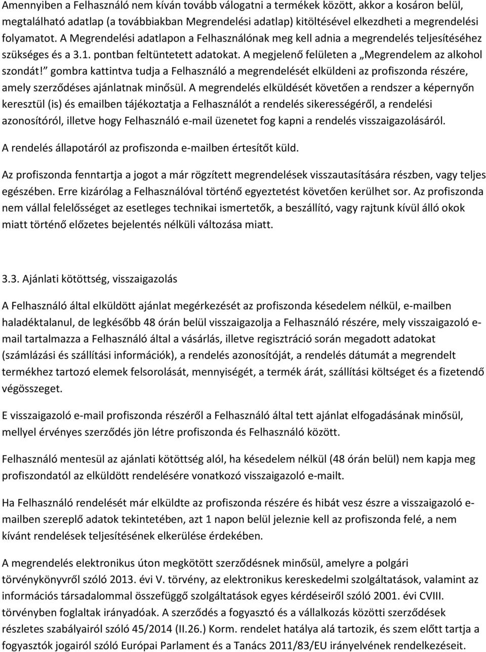 A megjelenő felületen a Megrendelem az alkohol szondát! gombra kattintva tudja a Felhasználó a megrendelését elküldeni az profiszonda részére, amely szerződéses ajánlatnak minősül.