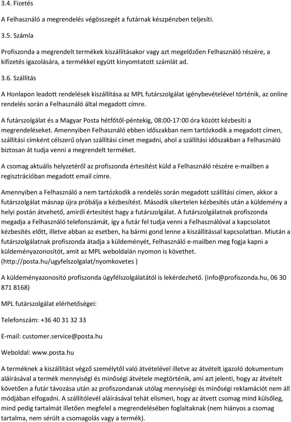 Szállítás A Honlapon leadott rendelések kiszállítása az MPL futárszolgálat igénybevételével történik, az online rendelés során a Felhasználó által megadott címre.