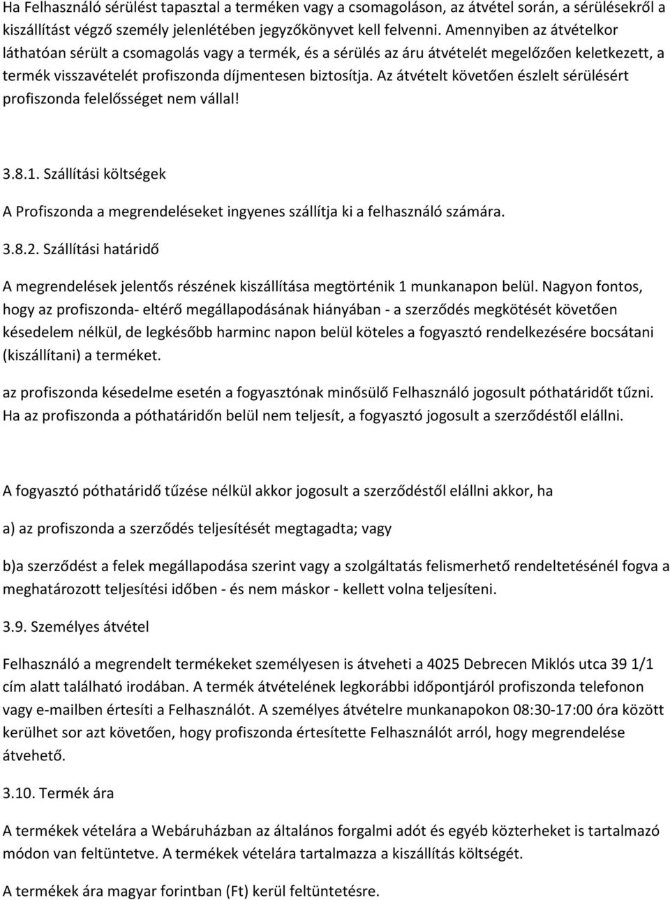 Az átvételt követően észlelt sérülésért profiszonda felelősséget nem vállal! 3.8.1. Szállítási költségek A Profiszonda a megrendeléseket ingyenes szállítja ki a felhasználó számára. 3.8.2.