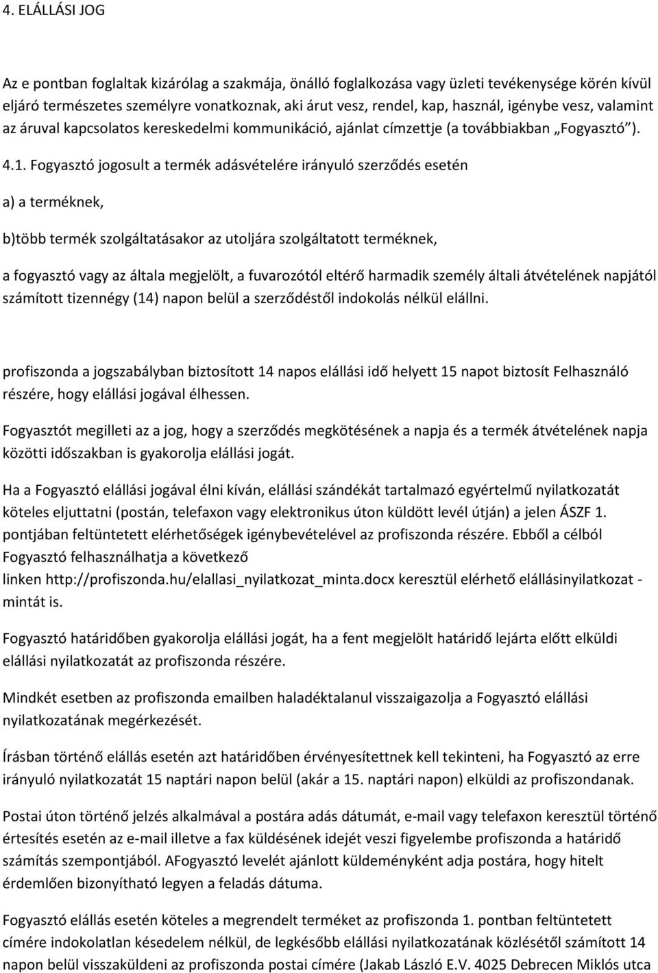 Fogyasztó jogosult a termék adásvételére irányuló szerződés esetén a) a terméknek, b)több termék szolgáltatásakor az utoljára szolgáltatott terméknek, a fogyasztó vagy az általa megjelölt, a