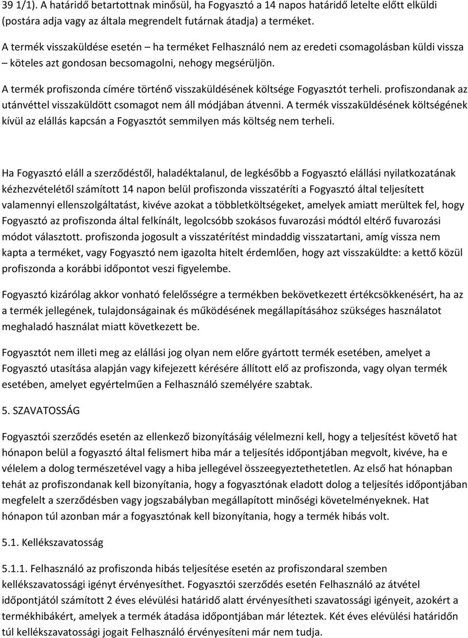 A termék profiszonda címére történő visszaküldésének költsége Fogyasztót terheli. profiszondanak az utánvéttel visszaküldött csomagot nem áll módjában átvenni.