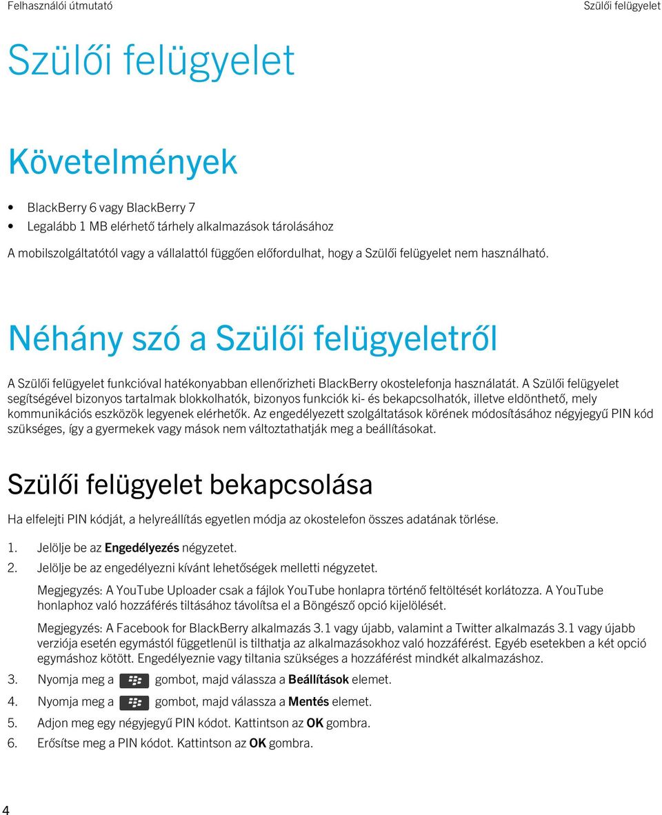 A segítségével bizonyos tartalmak blokkolhatók, bizonyos funkciók ki- és bekapcsolhatók, illetve eldönthető, mely kommunikációs eszközök legyenek elérhetők.