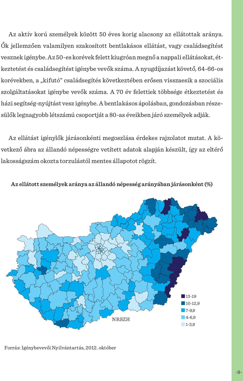 A nyugdíjazást követő, 64-66-os korévekben, a kifutó családsegítés következtében erősen visszaesik a szociális szolgáltatásokat igénybe vevők száma.