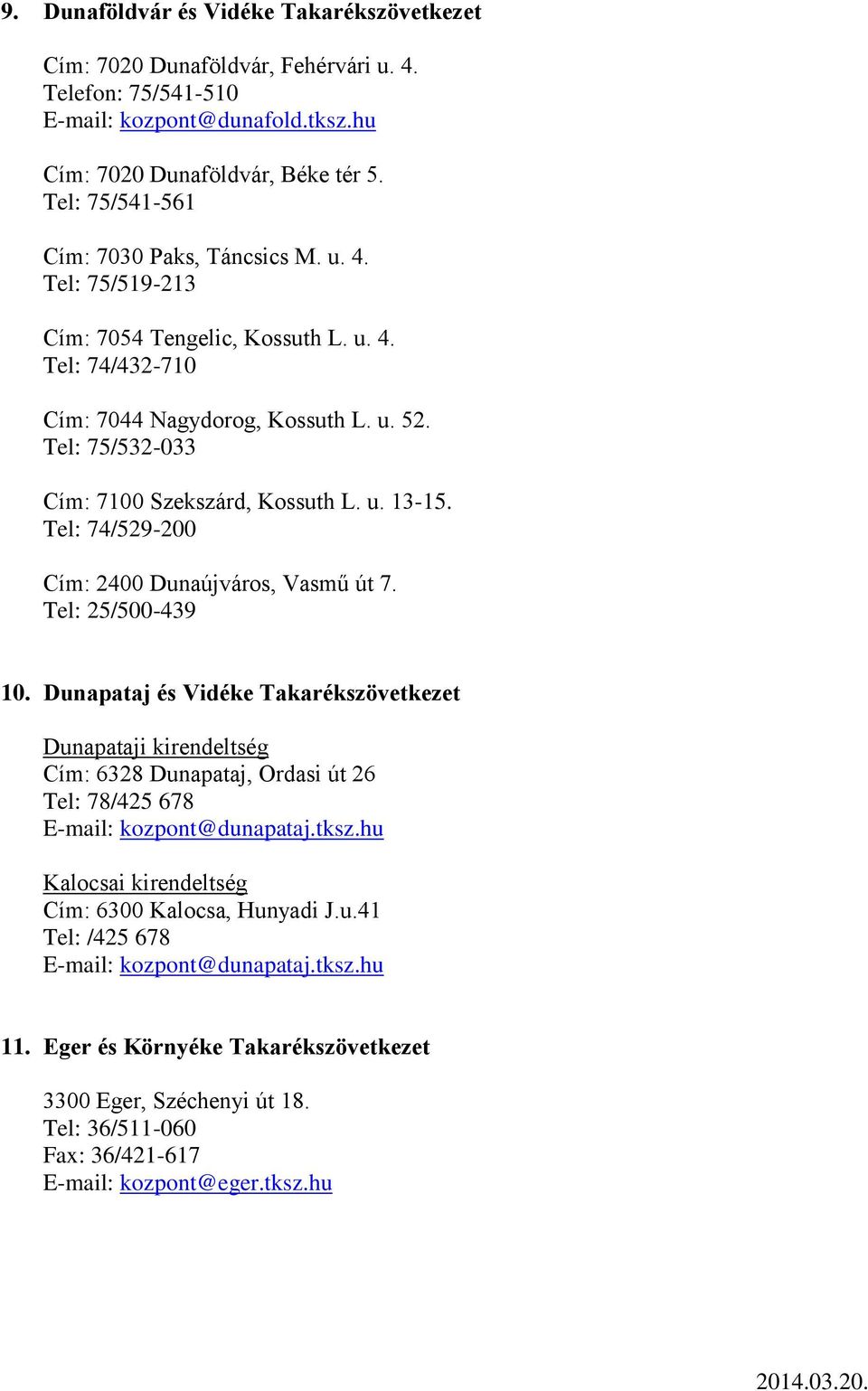 Tel: 75/532-033 Cím: 7100 Szekszárd, Kossuth L. u. 13-15. Tel: 74/529-200 Cím: 2400 Dunaújváros, Vasmű út 7. Tel: 25/500-439 10.