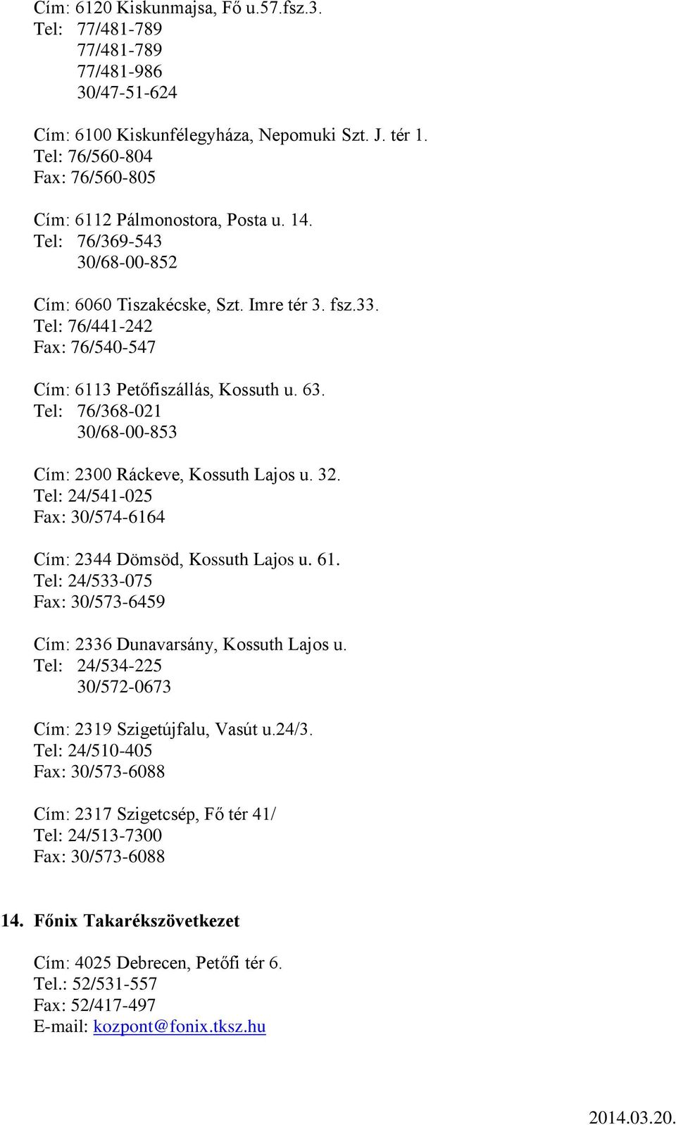 Tel: 76/441-242 Fax: 76/540-547 Cím: 6113 Petőfiszállás, Kossuth u. 63. Tel: 76/368-021 30/68-00-853 Cím: 2300 Ráckeve, Kossuth Lajos u. 32.