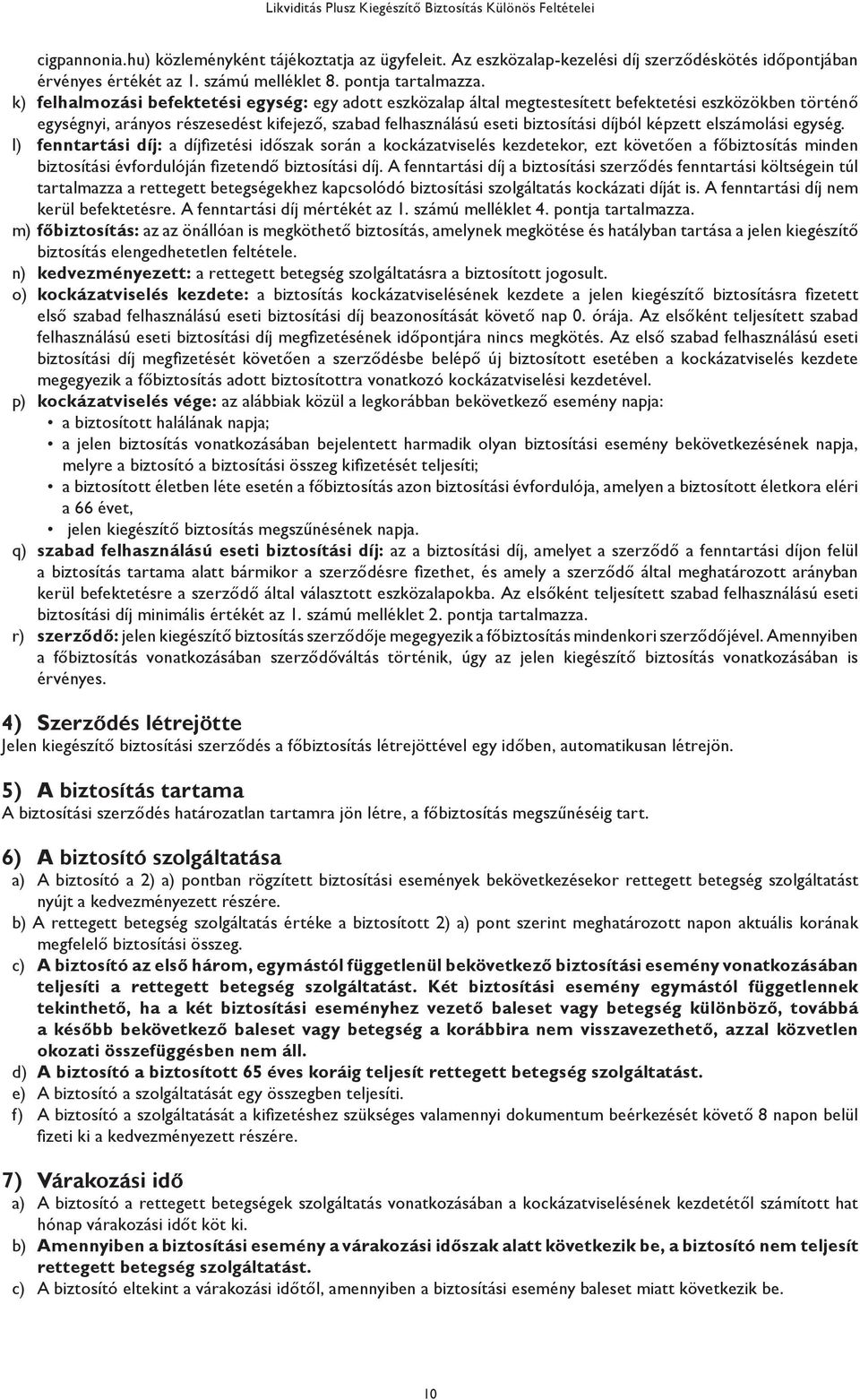 k) felhalmozási befektetési egység: egy adott eszközalap által megtestesített befektetési eszközökben történő egységnyi, arányos részesedést kifejező, szabad felhasználású eseti biztosítási díjból