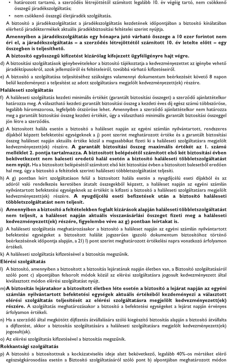 Amennyiben a járadékszolgáltatás egy hónapra jutó várható összege a 10 ezer forintot nem éri el, a járadékszolgáltatás a szerződés létrejöttétől számított 10.