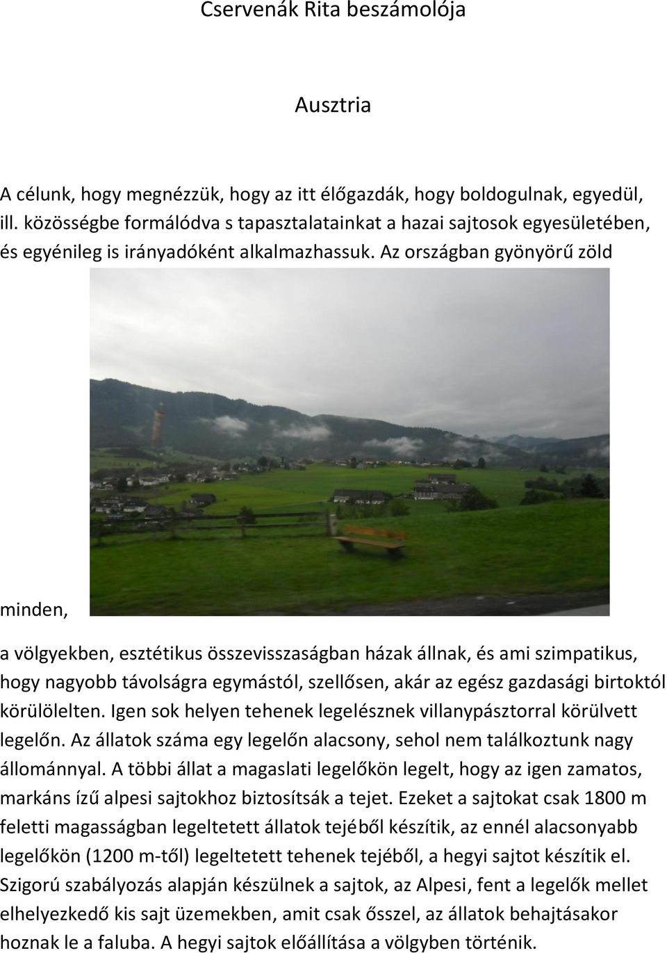 Az országban gyönyörű zöld minden, a völgyekben, esztétikus összevisszaságban házak állnak, és ami szimpatikus, hogy nagyobb távolságra egymástól, szellősen, akár az egész gazdasági birtoktól