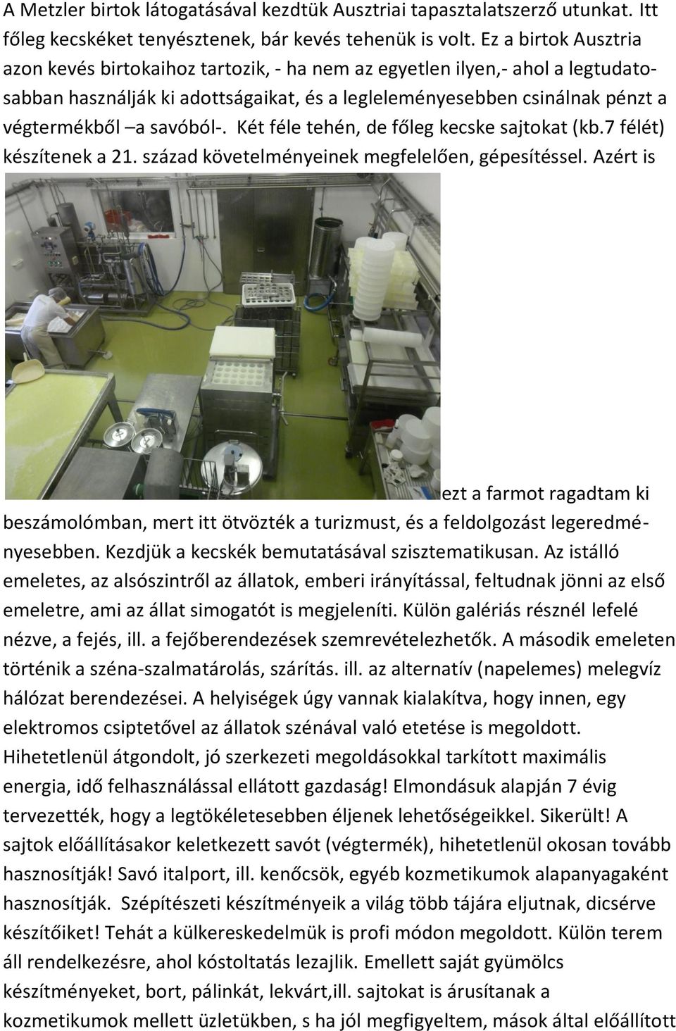savóból-. Két féle tehén, de főleg kecske sajtokat (kb.7 félét) készítenek a 21. század követelményeinek megfelelően, gépesítéssel.