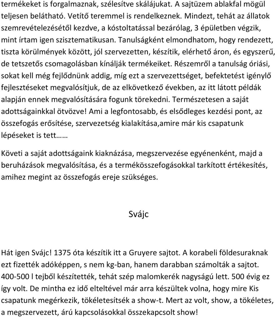 Tanulságként elmondhatom, hogy rendezett, tiszta körülmények között, jól szervezetten, készítik, elérhető áron, és egyszerű, de tetszetős csomagolásban kínálják termékeiket.