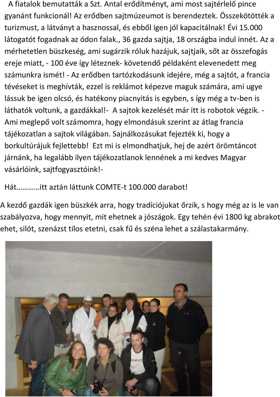 Az a mérhetetlen büszkeség, ami sugárzik róluk hazájuk, sajtjaik, sőt az összefogás ereje miatt, - 100 éve így léteznek- követendő példaként elevenedett meg számunkra ismét!