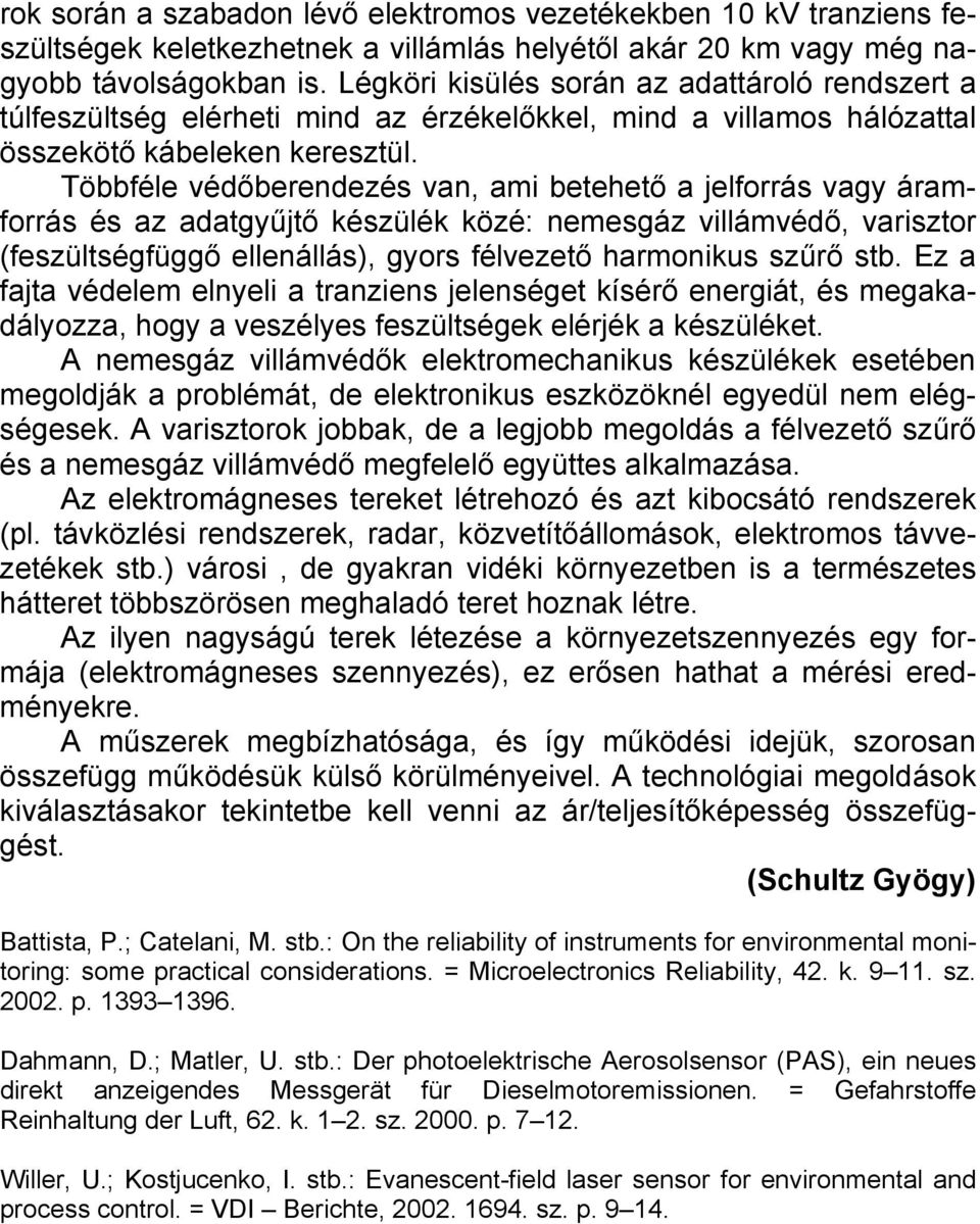 Többféle védőberendezés van, ami betehető a jelforrás vagy áramforrás és az adatgyűjtő készülék közé: nemesgáz villámvédő, varisztor (feszültségfüggő ellenállás), gyors félvezető harmonikus szűrő stb.