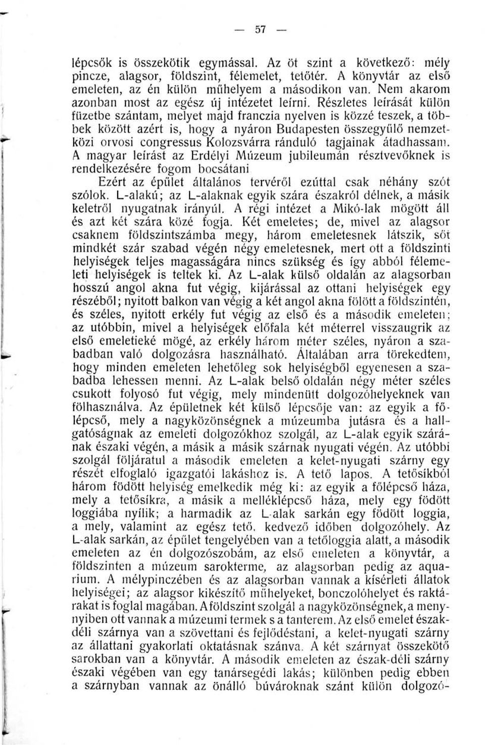 Részletes leírását külön füzetbe szántam, melyet majd franczia nyelven is közzé teszek, a többek között azért is, hogy a nyáron Budapesten összegyűlő nemzetközi orvosi congressus Kolozsvárra ránduló