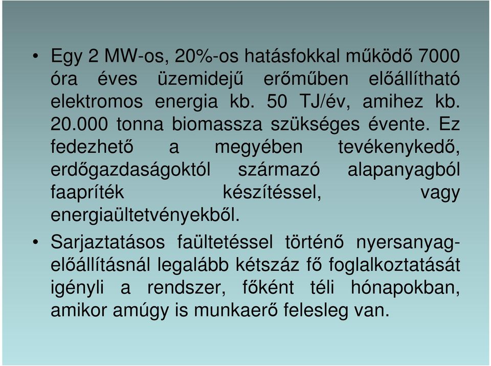 Ez fedezhető a megyében tevékenykedő, erdőgazdaságoktól származó alapanyagból faapríték készítéssel, vagy