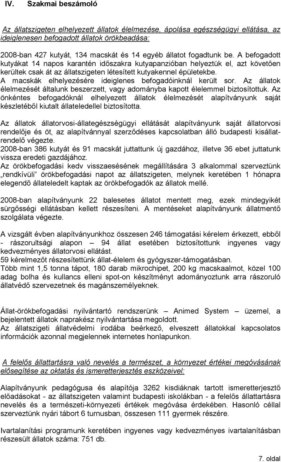 A macskák elhelyezésére ideiglenes befogadóinknál került sor. Az állatok élelmezését általunk beszerzett, vagy adományba kapott élelemmel biztosítottuk.