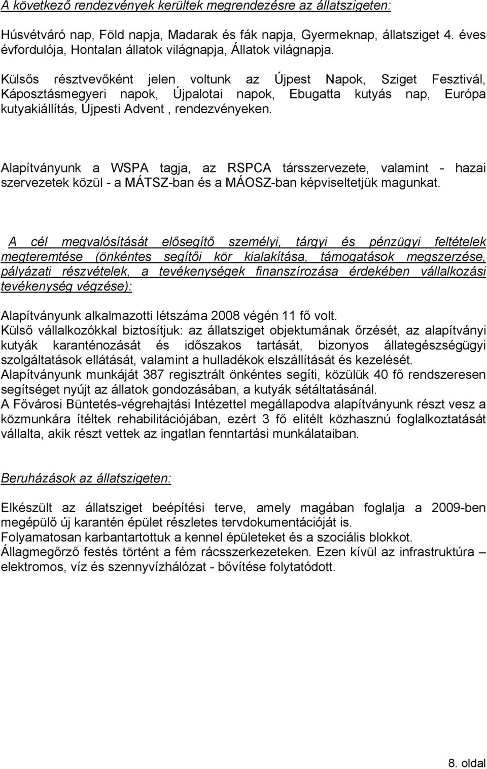 Külsős résztvevőként jelen voltunk az Újpest Napok, Sziget Fesztivál, Káposztásmegyeri napok, Újpalotai napok, Ebugatta kutyás nap, Európa kutyakiállítás, Újpesti Advent, rendezvényeken.