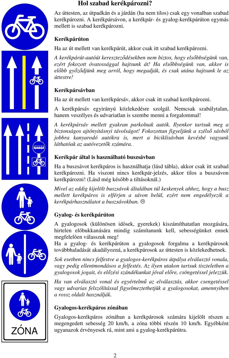 A kerékpárút-autóút keresztezıdésekben nem biztos, hogy elsıbbségünk van, ezért fokozott óvatossággal hajtsunk át!