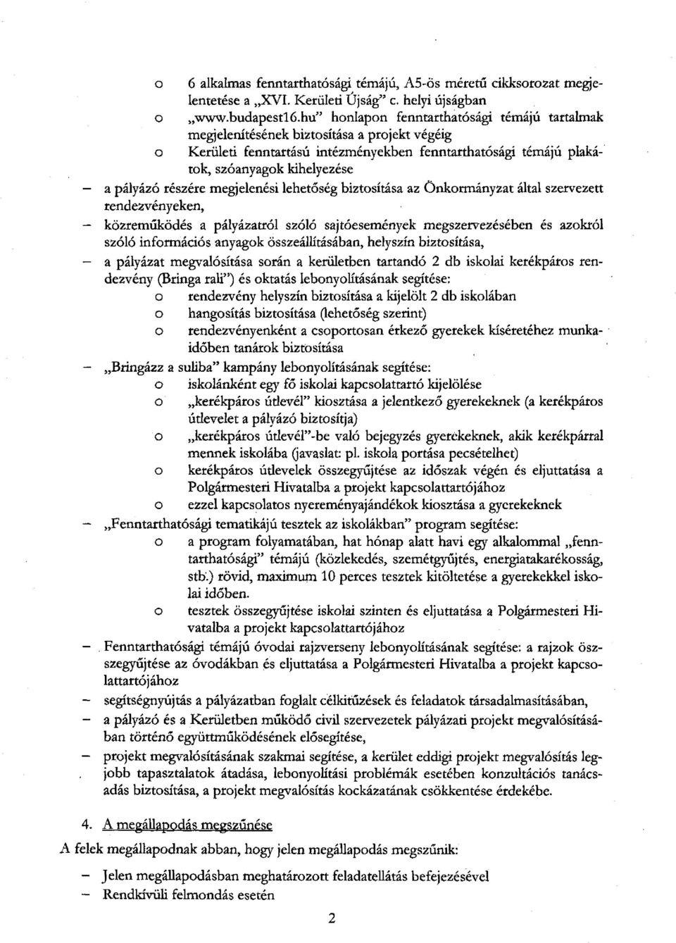 megjelenési lehetőség biztsítása az Önkrmányzat által szervezett rendezvényeken, közreműködés a pályázatról szóló sajtóesemények megszervezésében és azkról szóló infrmációs anyagk összeállításában,