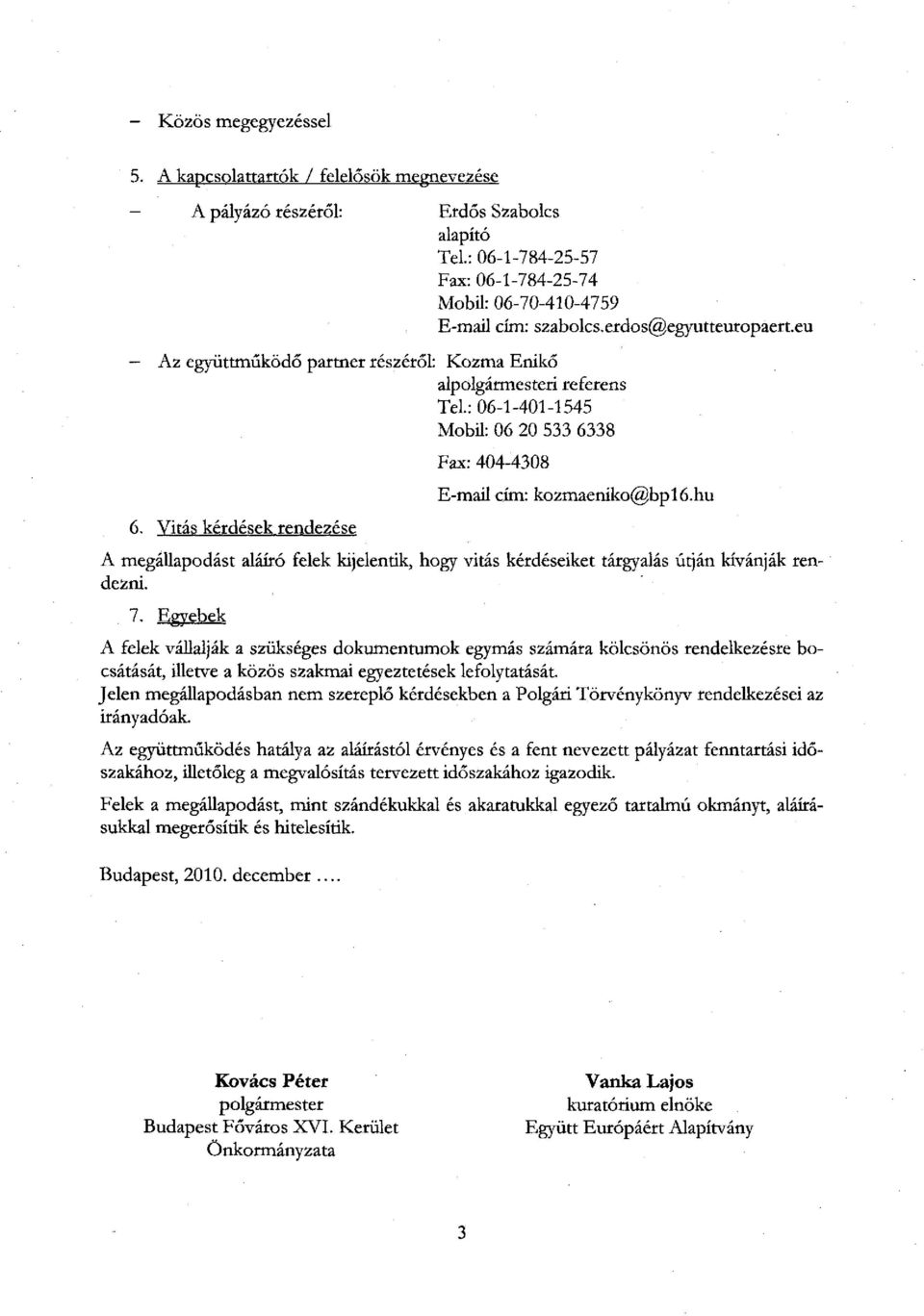 : 06-1-401-1545 Mbil: 06 20 533 6338 Fax: 404-4308 E-mail cím: kzmaenikt@bpl6.hu A megállapdást aláíró felek kijelentik, hgy vitás kérdéseiket tárgyalás útján kívánják rendezni. 7.