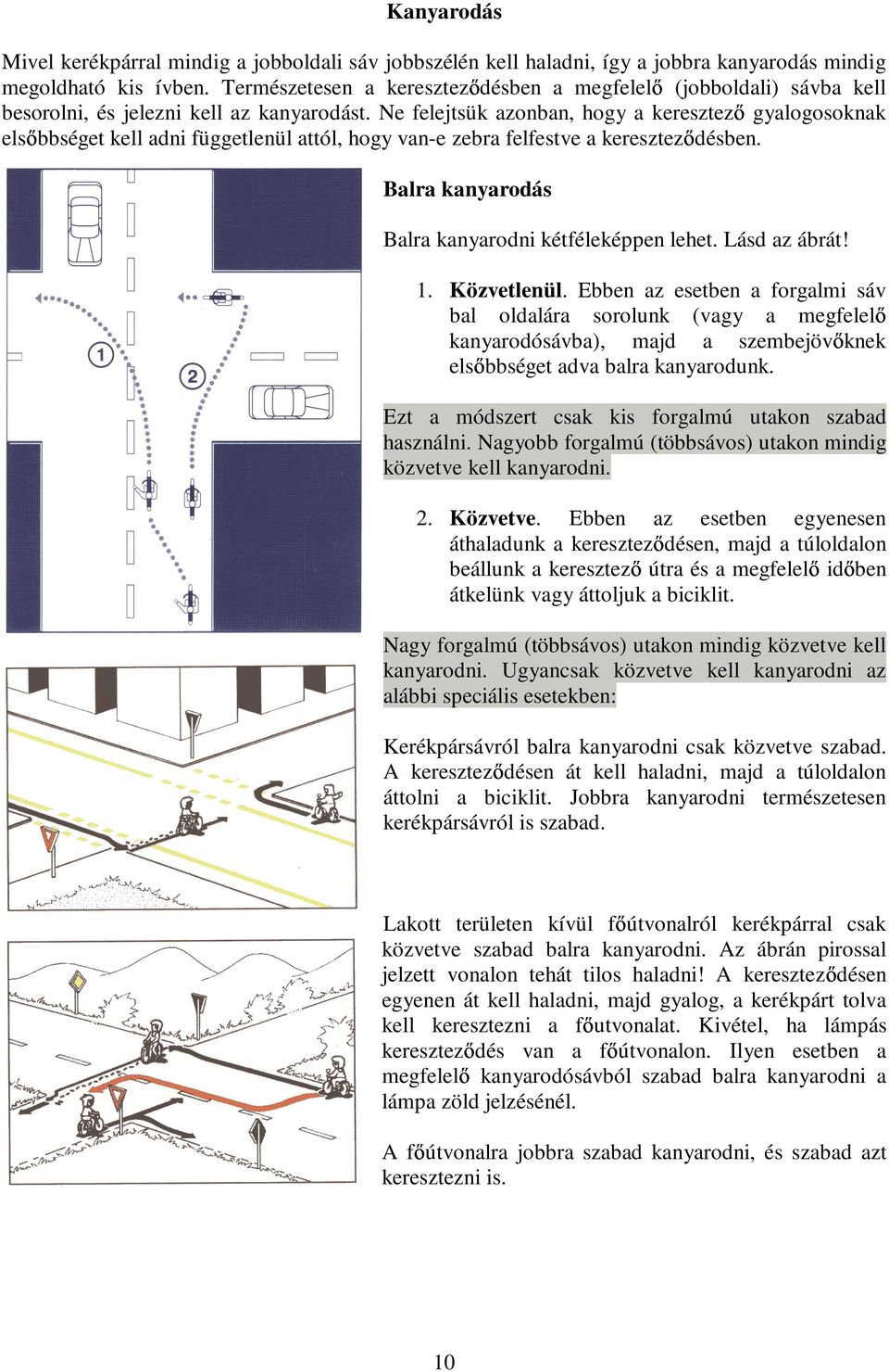 Ne felejtsük azonban, hogy a keresztez gyalogosoknak els bbséget kell adni függetlenül attól, hogy van-e zebra felfestve a keresztez désben. Balra kanyarodás Balra kanyarodni kétféleképpen lehet.